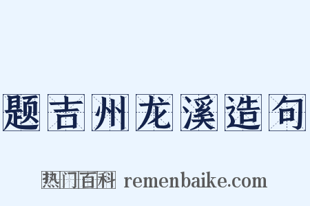 题吉州龙溪造句是什么意思的图片